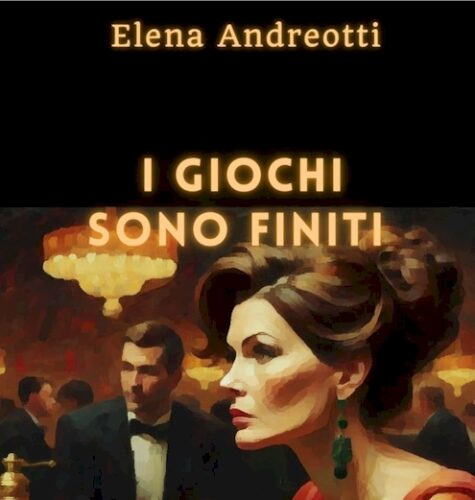 I giochi sono finiti, di Elena Andreotti