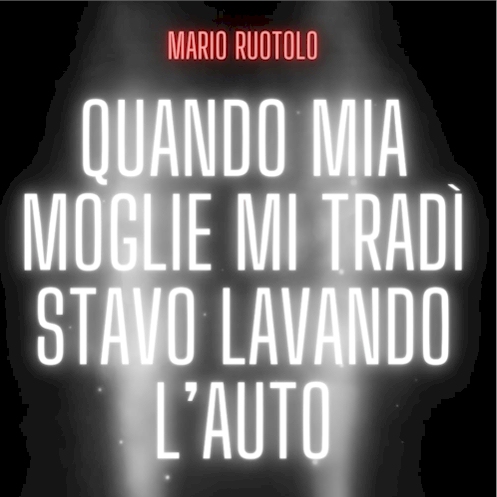 Quando mia moglie mi tradì stavo lavando l'auto, di Mario Ruotolo