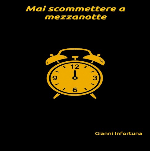 Mai scommettere a mezzanotte, di Gianni Infortuna